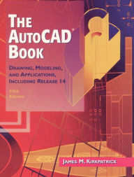 Title: The AutoCAD Book : Drawing, Modeling, and Applications Including Release 14 / Edition 5, Author: James M. Kirkpatrick