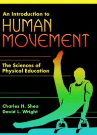 Title: An Introduction to Human Movement: The Sciences of Physical Education / Edition 1, Author: Charles H. Shea