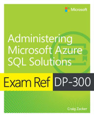 Title: Exam Ref DP-300 Administering Microsoft Azure SQL Solutions, Author: Craig Zacker