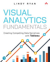 Title: Visual Analytics Fundamentals: Creating Compelling Data Narratives with Tableau, Author: Lindy Ryan