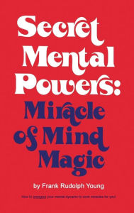 Title: Secret Mental Powers: Miracle of Mind Magic, Author: Frank Rudolph Young