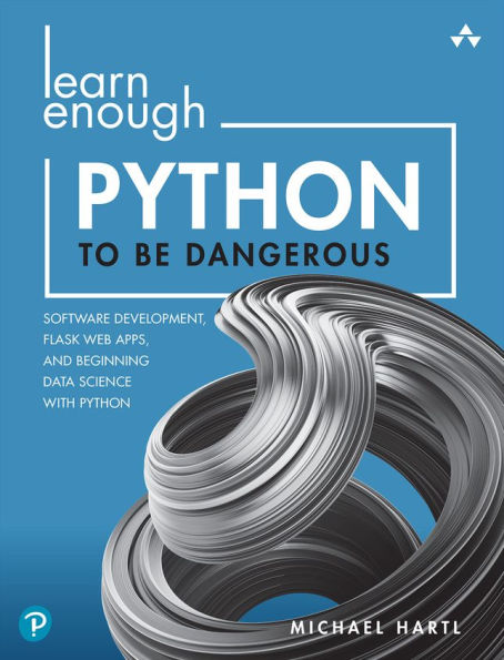 Learn Enough Python to Be Dangerous: Software Development, Flask Web Apps, and Beginning Data Science with