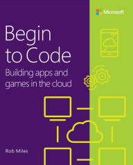 Title: Begin to Code: Building apps and games in the Cloud, Author: Rob Miles