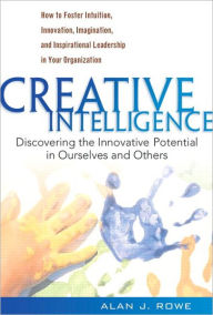 Title: Creative Intelligence: Discovering the Innovative Potential in Ourselves and Others, Author: Alan J. Rowe