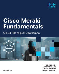 Title: Cisco Meraki Fundamentals: Cloud-Managed Operations, Author: Arun Paul
