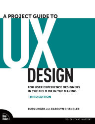 Title: A Project Guide to UX Design: For User Experience Designers in the Field or in the Making, Author: Russ Unger