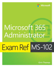 Title: Exam Ref MS-102 Microsoft 365 Administrator, Author: Orin Thomas