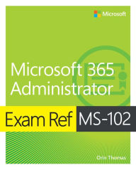 Title: Exam Ref MS-102 Microsoft 365 Administrator, Author: Orin Thomas