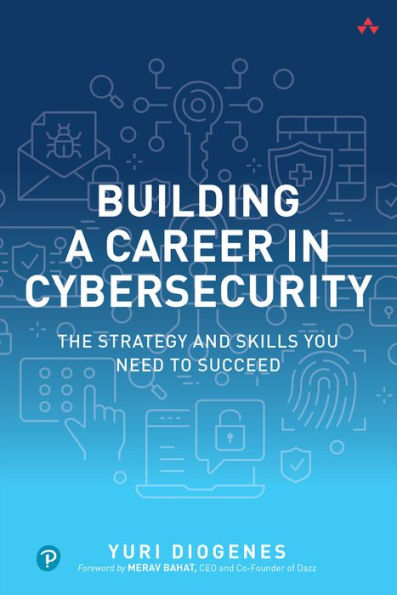 Building a Career Cybersecurity: The Strategy and Skills You Need to Succeed