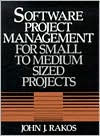 Title: Software Project Management for Small to Medium Sized Projects / Edition 1, Author: John Rakos