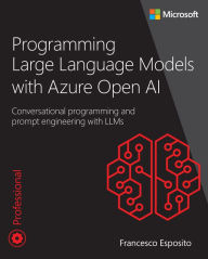 Title: Programming Large Language Models with Azure Open AI: Conversational programming and prompt engineering with LLMs, Author: Francesco Esposito