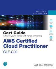 Title: AWS Certified Cloud Practitioner CLF-C02 Cert Guide, Author: Anthony Sequeira