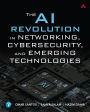 The AI Revolution in Networking, Cybersecurity, and Emerging Technologies