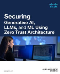 Title: Securing Generative AI, LLMs, and ML Using Zero Trust Architecture, Author: Cindy Green-Ortiz