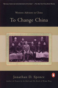 Title: To Change China: Western Advisers in China, Author: Jonathan D. Spence