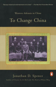 Title: To Change China: Western Advisers in China, Author: Jonathan D. Spence