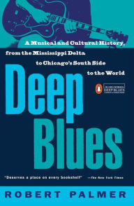 Title: Deep Blues: A Musical and Cultural History of the Mississippi Delta, Author: Robert Palmer