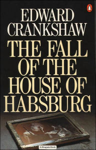 Title: The Fall of the House of Habsburg, Author: Edward Crankshaw