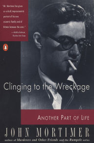 Title: Clinging to the Wreckage: Another Part of Life, Author: John Mortimer