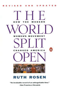 Title: The World Split Open: How the Modern Women's Movement Changed America: Revised and Updated with a NewE pilogue, Author: Ruth Rosen