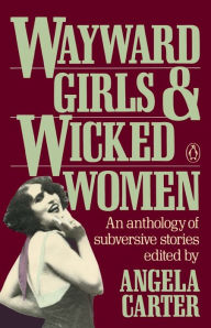Title: Wayward Girls and Wicked Women: An Anthology of Subversive Stories, Author: Various