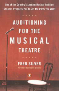 Title: Auditioning for the Musical Theatre: One of the Coutnry's Leading Musical Audition Coaches Prepares You to Get the Parts You Want, Author: Fred Silver
