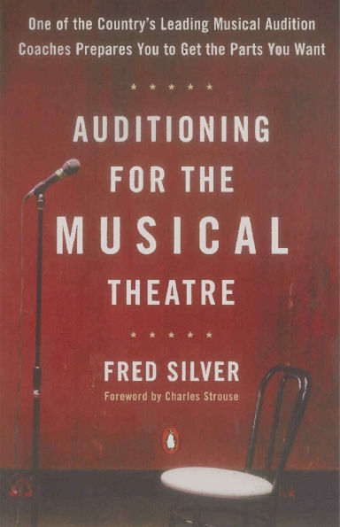 Auditioning for the Musical Theatre: One of the Coutnry's Leading Musical Audition Coaches Prepares You to Get the Parts You Want