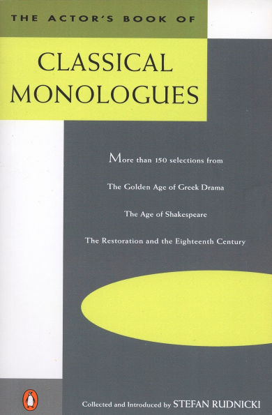 the Actor's Book of Classical Monologues: More Than 150 Selections from Golden Age Greek Drama, Shakespeare, Restoration and Eighteenth Century