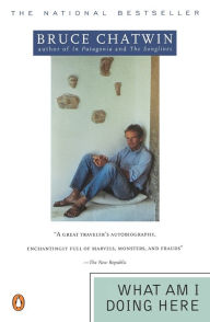 Title: What Am I Doing Here, Author: Bruce Chatwin