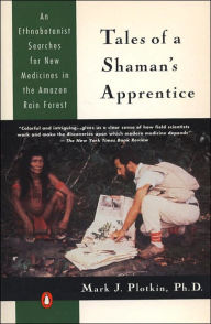 Title: Tales of a Shaman's Apprentice: An Ethnobotanist Searches for New Medicines in the Rain Forest, Author: Mark J. Plotkin