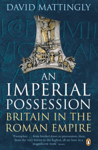 Title: An Imperial Possession: Britain in the Roman Empire, 54 BC-AD 409, Author: David Mattingly
