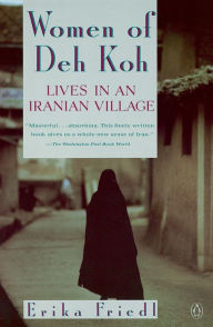 Title: The Women of Deh Koh: Lives in an Iranian Village, Author: Erika Friedl
