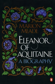Title: Eleanor of Aquitaine: A Biography, Author: Marion Meade