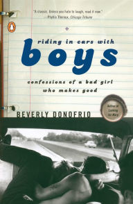 Title: Riding in Cars with Boys: Confessions of a Bad Girl Who Makes Good, Author: Beverly Donofrio