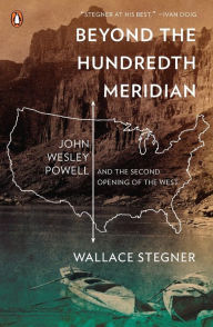 Title: Beyond the Hundredth Meridian: John Wesley Powell and the Second Opening of the West, Author: Wallace Stegner