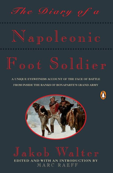 The Diary of a Napoleonic Foot Soldier: A Unique Eyewitness Account of the Face of Battle from Inside the Ranks of Bonaparte's Grand Army