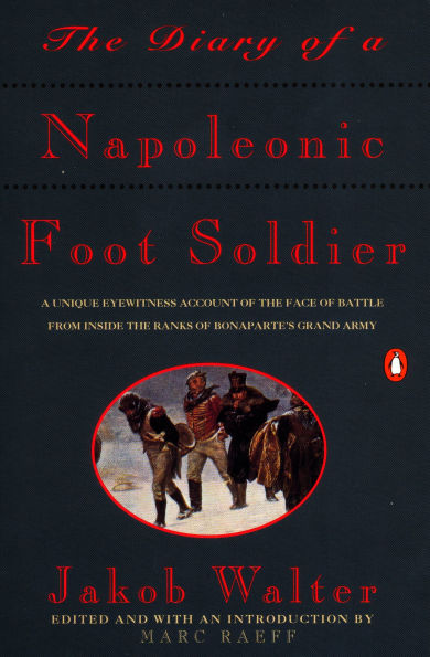 The Diary of a Napoleonic Foot Soldier: A Unique Eyewitness Account of the Face of Battle from Inside the Ranks of Bonaparte's Grand Army