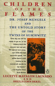 Title: Children of the Flames: Dr. Josef Mengele and the Untold Story of the Twins of Auschwitz, Author: Lucette Matalon Lagnado