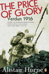 Title: The Price of Glory: Verdun 1916; Revised Edition, Author: Alistair Horne