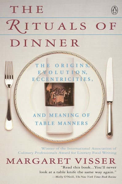 The Rituals of Dinner: The Origins, Evolution, Eccentricities, and Meaning of Table Manners