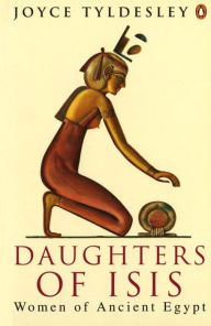 Title: Daughters of Isis: Women of Ancient Egypt, Author: Joyce A. Tyldesley