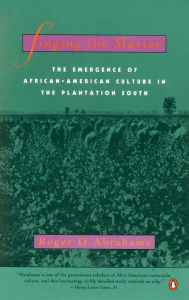 Title: Singing the Master: The Emergence of African-American Culture in the PlantationSouth, Author: Roger D. Abrahams
