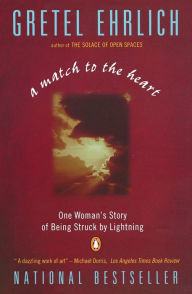 Title: A Match to the Heart: One Woman's Story of Being Struck By Lightning, Author: Gretel Ehrlich