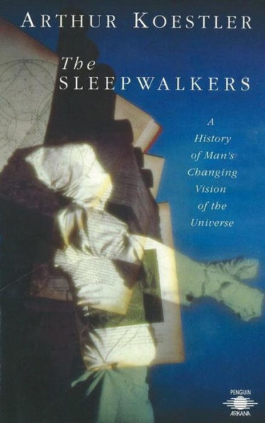 the Sleepwalkers: A History of Man's Changing Vision Universe
