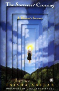 Title: The Sorcerer's Crossing: A Woman's Journey, Author: Taisha Abelar