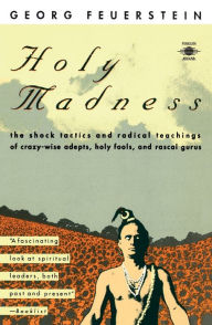 Title: Holy Madness: The Shock Tactics and Radical Teachings of Crazy-Wise Adepts, Holy Fools, and Rascal Gurus, Author: Georg Feuerstein