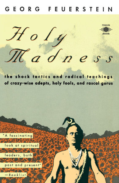 Holy Madness: The Shock Tactics and Radical Teachings of Crazy-Wise Adepts, Holy Fools, and Rascal Gurus