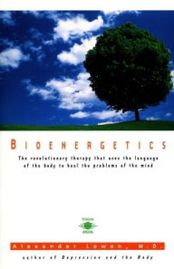 Title: Bioenergetics: The Revolutionary Therapy That Uses the Language of the Body to Heal the Problems of the Mind, Author: Alexander Lowen