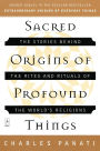 Sacred Origins of Profound Things: The Stories Behind the Rites and Rituals of the World's Religions