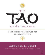 Title: The Tao of Abundance: Eight Ancient Principles for Living Abundantly in the 21st Century, Author: Laurence G. Boldt